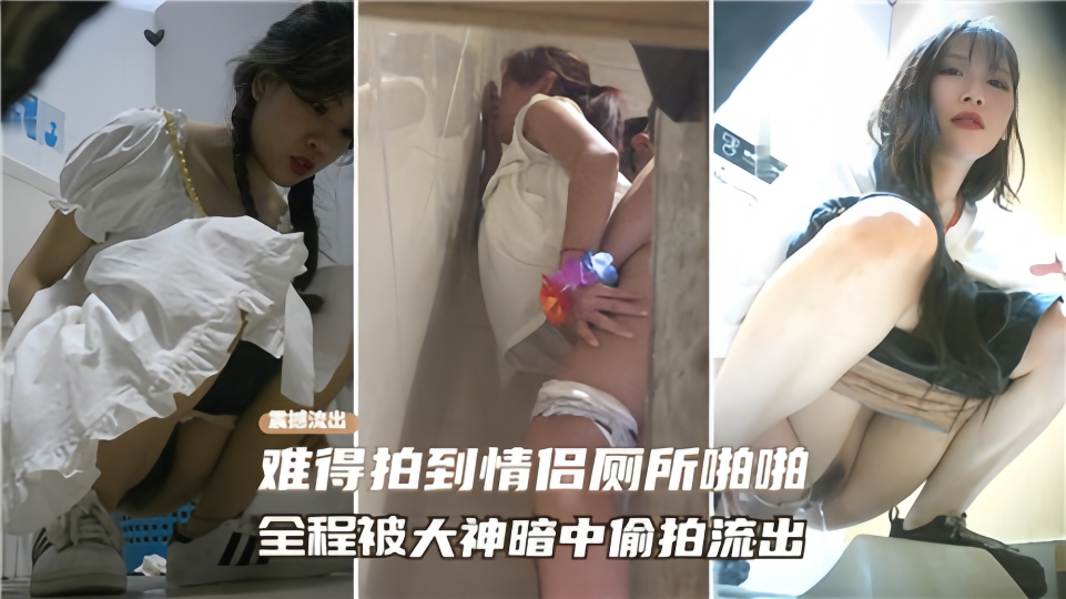 难得拍到情侣厕所啪啪，全程被大神暗中偷怕流出~